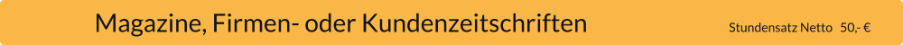 Magazine, Firmen- oder Kundenzeitschriften                             Stundensatz Netto   50,- €