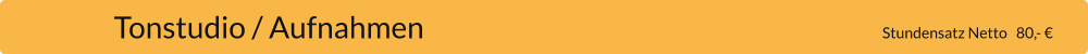 Tonstudio / Aufnahmen                                                                              Stundensatz Netto   80,- €