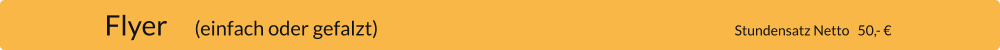 Flyer     (einfach oder gefalzt)                                                                  Stundensatz Netto   50,- €